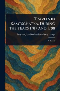 Travels in Kamtschatka During the Years 1787 and 1788