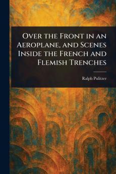 Over the Front in an Aeroplane and Scenes Inside the French and Flemish Trenches