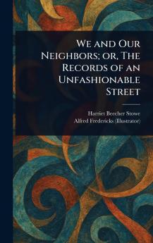 We and Our Neighbors; or The Records of an Unfashionable Street