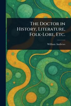 Doctor in History Literature Folk-Lore Etc.
