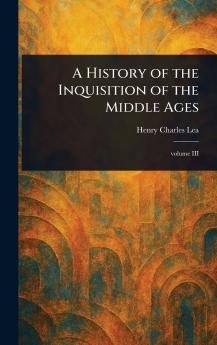 History of the Inquisition of the Middle Ages