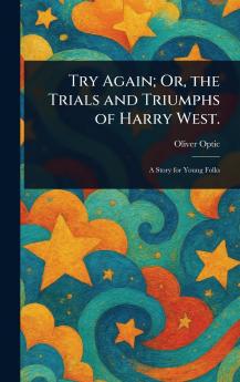 Try Again; Or the Trials and Triumphs of Harry West.