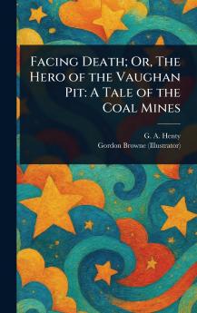 Facing Death; Or The Hero of the Vaughan Pit