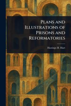 Plans and Illustrations of Prisons and Reformatories