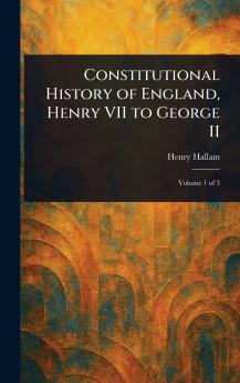 Constitutional History of England Henry VII to George II