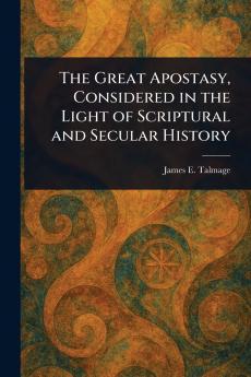 Great Apostasy Considered in the Light of Scriptural and Secular History