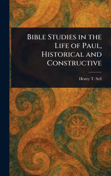 Bible Studies in the Life of Paul Historical and Constructive