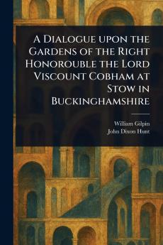 Dialogue Upon the Gardens of the Right Honorouble the Lord Viscount Cobham at Stow in Buckinghamshire