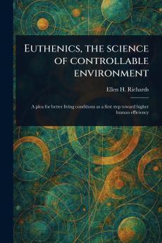 Euthenics the Science of Controllable Environment