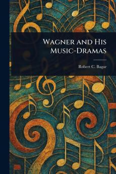 Wagner and His Music-Dramas