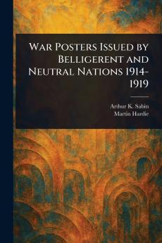 War Posters Issued by Belligerent and Neutral Nations 1914-1919