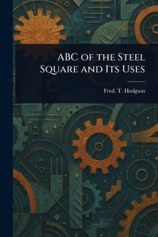 ABC of the Steel Square and Its Uses