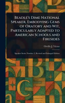 Beadle's Dime National Speaker Embodying Gems of Oratory and Wit Particularly Adapted to American Schools and Firesides
