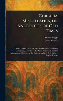 Curialia Miscellanea or Anecdotes of Old Times