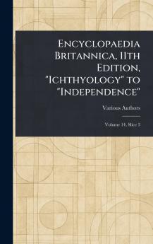 Encyclopaedia Britannica 11th Edition Ichthyology to Independence
