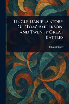 Uncle Daniel's Story Of Tom Anderson and Twenty Great Battles