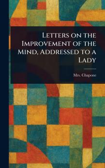 Letters on the Improvement of the Mind Addressed to a Lady