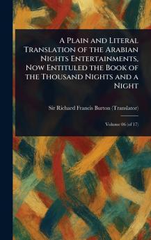 Plain and Literal Translation of the Arabian Nights Entertainments Now Entituled the Book of the Thousand Nights and a Night
