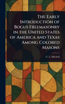 Early Introduction of Bogus Freemasonry in the United States of America and Texas Among Colored Masons