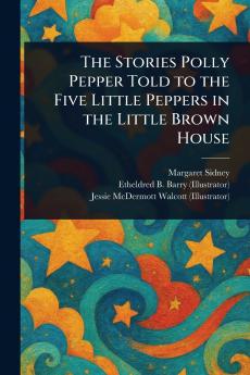 Stories Polly Pepper Told to the Five Little Peppers in the Little Brown House