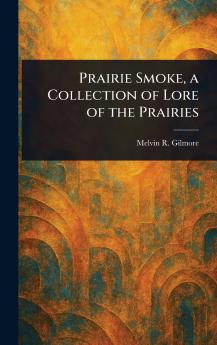 Prairie Smoke a Collection of Lore of the Prairies