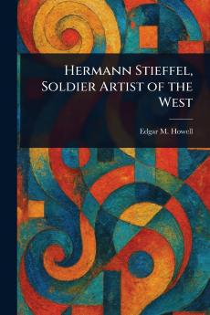Hermann Stieffel Soldier Artist of the West
