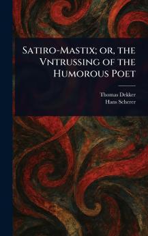 Satiro-Mastix; or the Vntrussing of the Humorous Poet