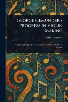 George Gemünder's Progress in Violin Making