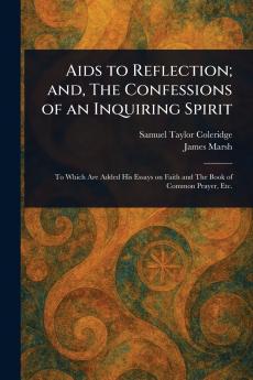 Aids to Reflection; and The Confessions of an Inquiring Spirit