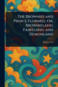 Brownies and Prince Florimel; Or Brownieland Fairyland and Demonland
