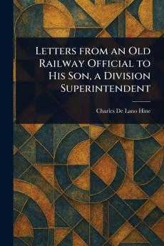 Letters From an Old Railway Official to His Son a Division Superintendent