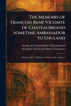 Memoirs of François René Vicomte De Chateaubriand Sometime Ambassador to England
