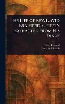Life of Rev. David Brainerd Chiefly Extracted From His Diary