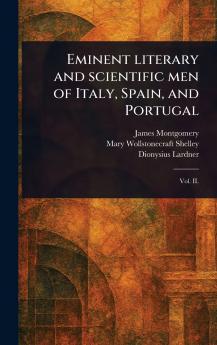 Eminent Literary and Scientific Men of Italy Spain and Portugal