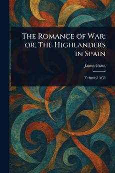 Romance of War; or The Highlanders in Spain