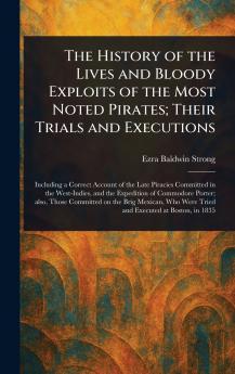 History of the Lives and Bloody Exploits of the Most Noted Pirates; Their Trials and Executions