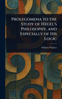 Prolegomena to the Study of Hegel's Philosophy and Especially of His Logic
