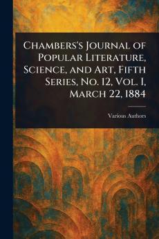 Chambers's Journal of Popular Literature Science and Art Fifth Series No. 12 Vol. I March 22 1884
