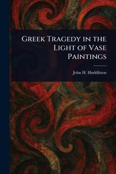 Greek Tragedy in the Light of Vase Paintings
