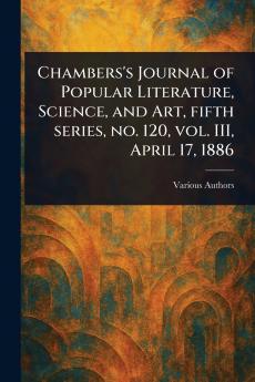 Chambers's Journal of Popular Literature Science and Art Fifth Series No. 120 Vol. III April 17 1886