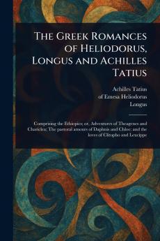 Greek Romances of Heliodorus Longus and Achilles Tatius