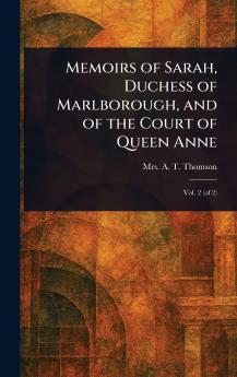 Memoirs of Sarah Duchess of Marlborough and of the Court of Queen Anne