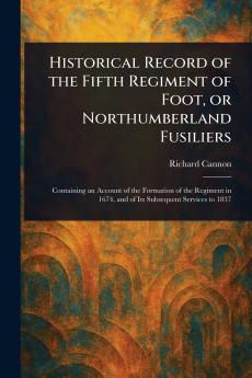 Historical Record of the Fifth Regiment of Foot or Northumberland Fusiliers