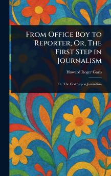 From Office Boy to Reporter; Or The First Step in Journalism