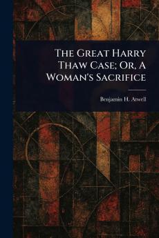 Great Harry Thaw Case; Or A Woman's Sacrifice