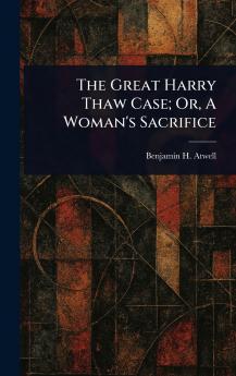 Great Harry Thaw Case; Or A Woman's Sacrifice