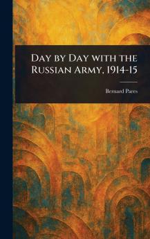 Day by Day With the Russian Army 1914-15