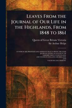 Leaves From the Journal of Our Life in the Highlands From 1848 to 1861