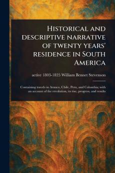 Historical and Descriptive Narrative of Twenty Years' Residence in South America