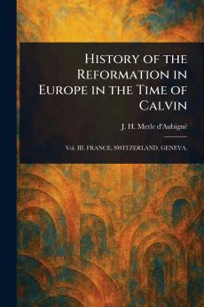 History of the Reformation in Europe in the Time of Calvin